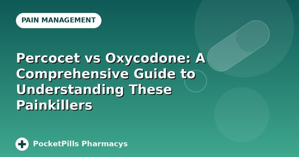 Percocet vs Oxycodone: A Comprehensive Guide to Understanding These Painkillers