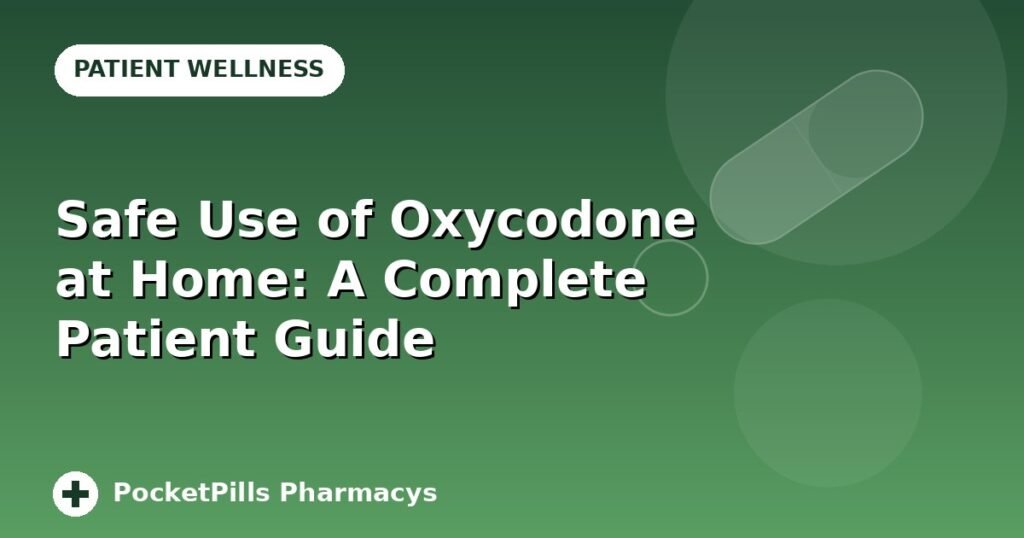 Safe Use of Oxycodone at Home: A Complete Patient Guide