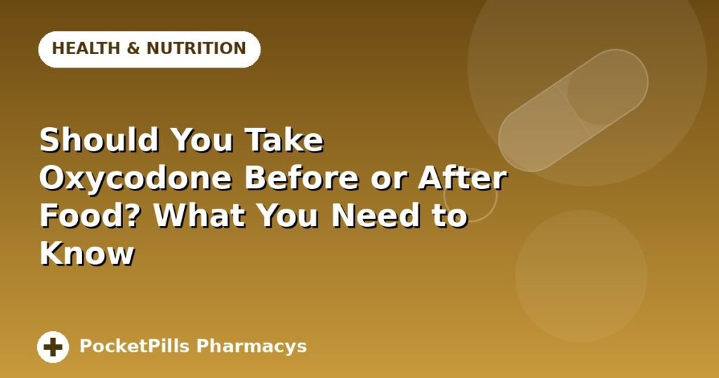 Should You Take Oxycodone Before or After Food? What You Need to Know