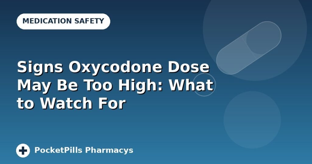 Signs Oxycodone Dose May Be Too High: What to Watch For