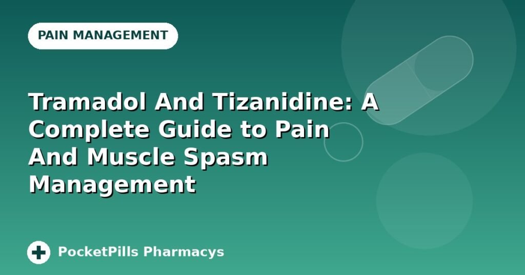 Tramadol And Tizanidine: A Complete Guide to Pain And Muscle Spasm Management
