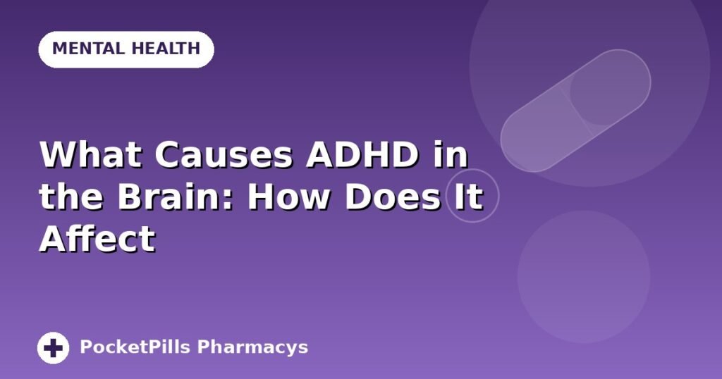 What Causes ADHD in the Brain: How Does It Affect