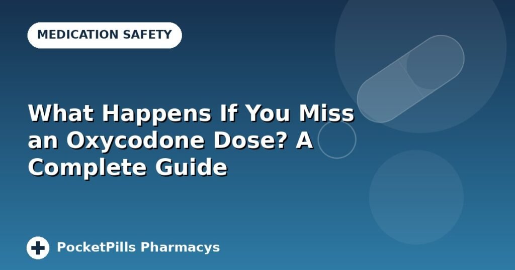 What Happens If You Miss an Oxycodone Dose? A Complete Guide