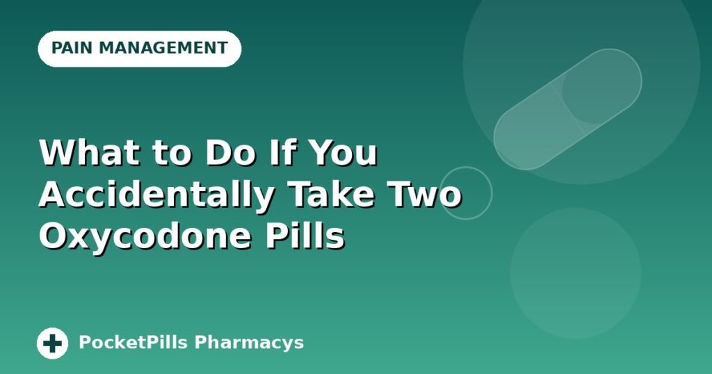 What to Do If You Accidentally Take Two Oxycodone Pills