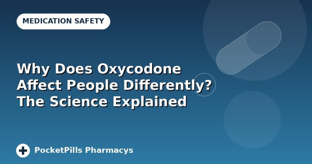 Why Does Oxycodone Affect People Differently? The Science Explained
